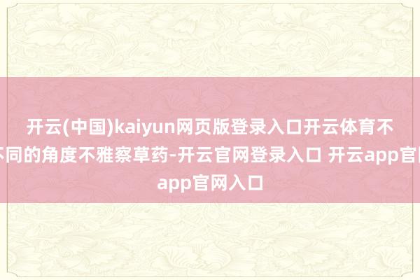 开云(中国)kaiyun网页版登录入口开云体育不错从不同的角度不雅察草药-开云官网登录入口 开云app官网入口