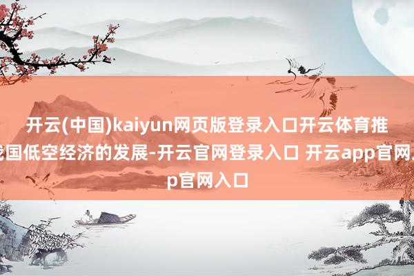 开云(中国)kaiyun网页版登录入口开云体育推动我国低空经济的发展-开云官网登录入口 开云app官网入口
