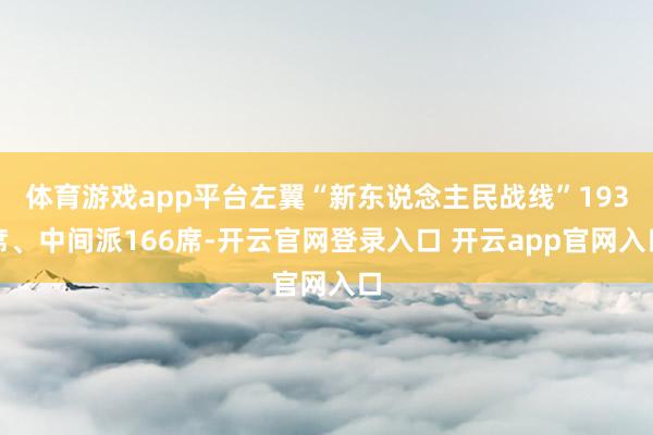 体育游戏app平台左翼“新东说念主民战线”193席、中间派166席-开云官网登录入口 开云app官网入口