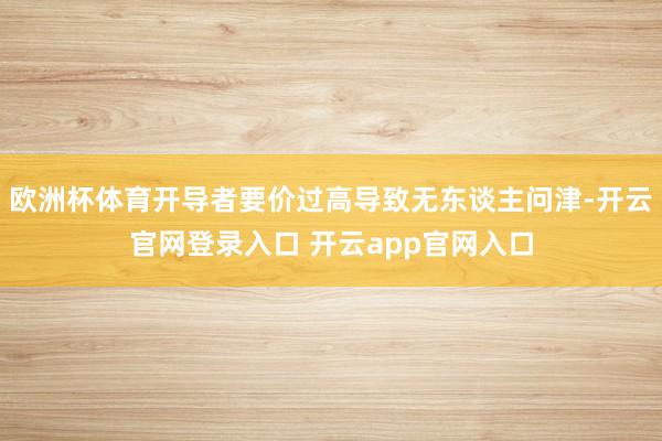 欧洲杯体育开导者要价过高导致无东谈主问津-开云官网登录入口 开云app官网入口