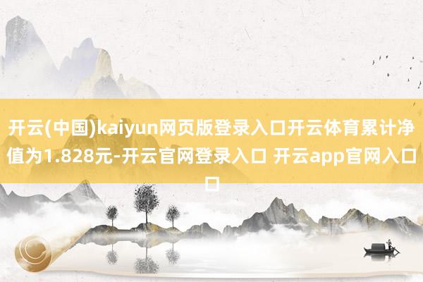开云(中国)kaiyun网页版登录入口开云体育累计净值为1.828元-开云官网登录入口 开云app官网入口