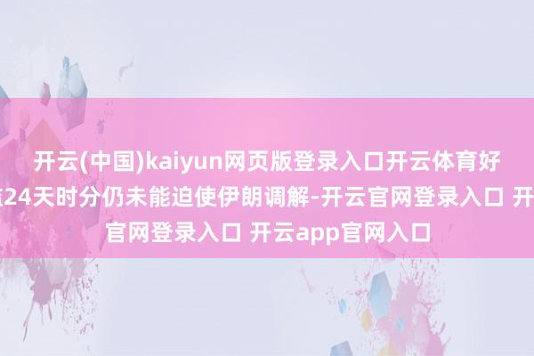 开云(中国)kaiyun网页版登录入口开云体育好意思军依然浮滥24天时分仍未能迫使伊朗调解-开云官网登录入口 开云app官网入口