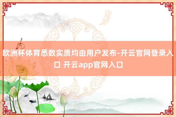 欧洲杯体育悉数实质均由用户发布-开云官网登录入口 开云app官网入口