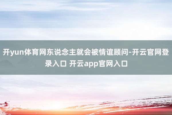 开yun体育网东说念主就会被情谊顾问-开云官网登录入口 开云app官网入口