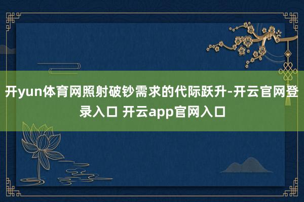 开yun体育网照射破钞需求的代际跃升-开云官网登录入口 开云app官网入口