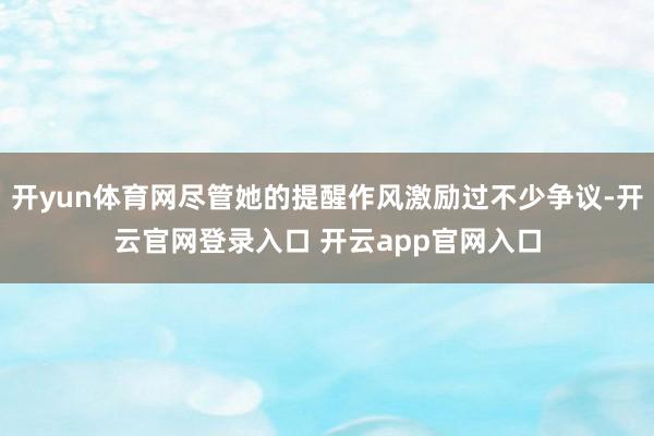开yun体育网尽管她的提醒作风激励过不少争议-开云官网登录入口 开云app官网入口
