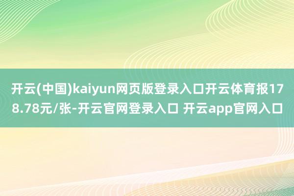 开云(中国)kaiyun网页版登录入口开云体育报178.78元/张-开云官网登录入口 开云app官网入口